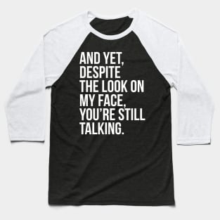 And Yet, Despite The Look On My Face Baseball T-Shirt